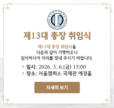 제13대 총장 취임식을 다음과 같이 거행하오니 참석하시어 자리를 빛내 주시기 바랍니다. 일시: 2026. 3. 6.(금) 15:00 장소: 서울캠퍼스 국제관 애경홀